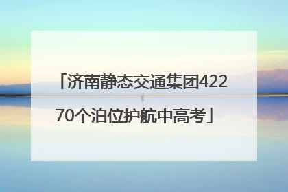 济南静态交通集团42270个泊位护航中高考